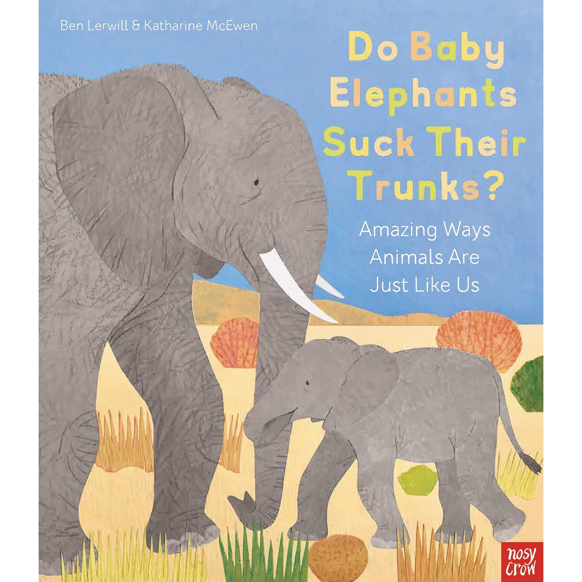 Do Baby Elephants Suck Their Trunks? – Amazing Ways Animals Are Just Like Us - Ben Lerwill & Katharine McEwen